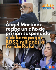 Ángel Martínez recibe un año de prisión suspendida y deberá pagar RD$2 millones a Faride Raful